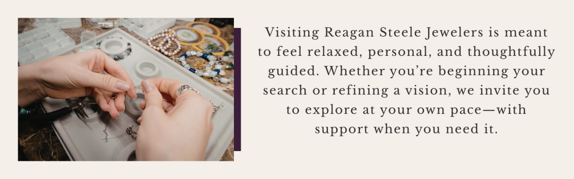 Visiting Reagan Steele Jewelers in Sayre, Pennsylvania offers a relaxed and personalized fine jewelry experience with engagement ring consultations, custom jewelry design, jewelry repair, and thoughtful guidance tailored to each client.